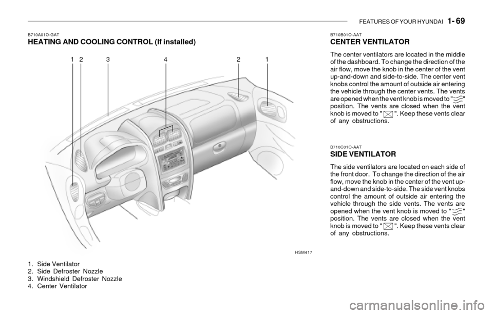 Hyundai Santa Fe 2003  Owners Manual FEATURES OF YOUR HYUNDAI   1- 69
HSM417 B710A01O-GAT
HEATING AND COOLING CONTROL (If installed)
1. Side Ventilator
2. Side Defroster Nozzle
3. Windshield Defroster Nozzle
4. Center Ventilator
B710B01O