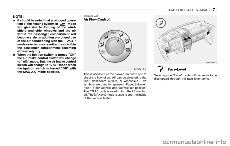 Hyundai Santa Fe 2003 Owners Manual FEATURES OF YOUR HYUNDAI 1- 71
B670D02O-AATAir Flow Control
This is used to turn the blower fan on/off and to
direct the flow of air. Air can be directed to the
floor, dashboard outlets, or windshie Hyundai Santa Fe 2003 Owners Manual FEATURES OF YOUR HYUNDAI 1- 71
B670D02O-AATAir Flow Control
This is used to turn the blower fan on/off and to
direct the flow of air. Air can be directed to the
floor, dashboard outlets, or windshie