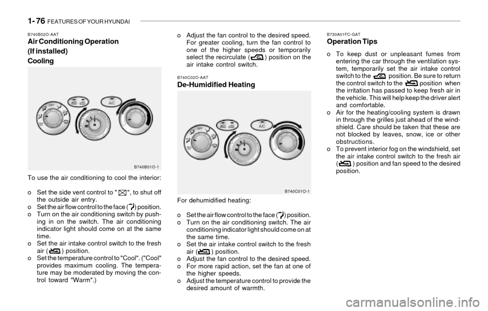 Hyundai Santa Fe 2003 Owners Manual 1- 76 FEATURES OF YOUR HYUNDAI
B730A01FC-GATOperation Tips
o To keep dust or unpleasant fumes from
entering the car through the ventilation sys-
tem, temporarily set the air intake control
switch to Hyundai Santa Fe 2003 Owners Manual 1- 76 FEATURES OF YOUR HYUNDAI
B730A01FC-GATOperation Tips
o To keep dust or unpleasant fumes from
entering the car through the ventilation sys-
tem, temporarily set the air intake control
switch to