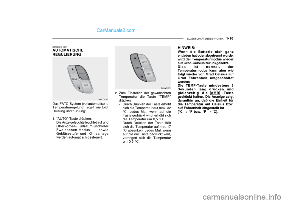 Hyundai Santa Fe 2003 Betriebsanleitung (in German) ELGENSCHAFTEN DES HYUNDAI 1- 93
B970C02O-GST AUTOMATISCHE REGULIERUNG
2. Zum Einstellen der gewünschtenTemperatur die Taste "TEMP" drücken.
- Durch Drücken der Taste erhöht
sich die Temperatur Hyundai Santa Fe 2003 Betriebsanleitung (in German) ELGENSCHAFTEN DES HYUNDAI 1- 93
B970C02O-GST AUTOMATISCHE REGULIERUNG
2. Zum Einstellen der gewünschtenTemperatur die Taste "TEMP" drücken.
- Durch Drücken der Taste erhöht
sich die Temperatur