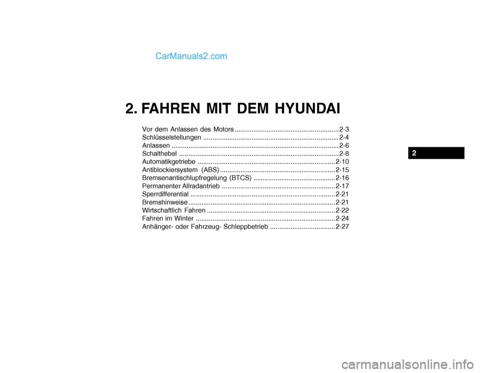 Hyundai Santa Fe 2003 Betriebsanleitung (in German) Vor dem Anlassen des Motors ........................................................ 2-3 Schlüsselstellungen......................................................................... 2-4
Anlassen .... Hyundai Santa Fe 2003 Betriebsanleitung (in German) Vor dem Anlassen des Motors ........................................................ 2-3 Schlüsselstellungen......................................................................... 2-4
Anlassen ....