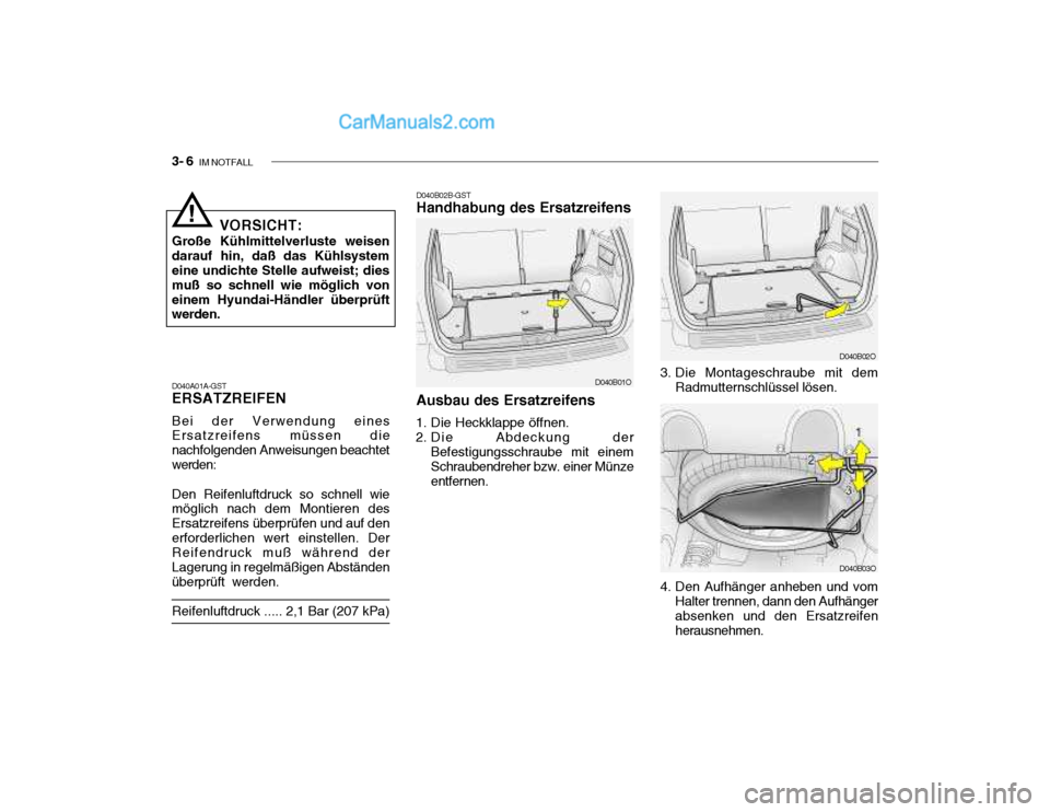 Hyundai Santa Fe 2003  Betriebsanleitung (in German) 3- 6  IM NOTFALL
3. Die Montageschraube mit dem
Radmutternschlüssel lösen.
4. Den Aufhänger anheben und vom Halter trennen, dann den Aufhänger absenken und den Ersatzreifen herausnehmen.
D040B03O
