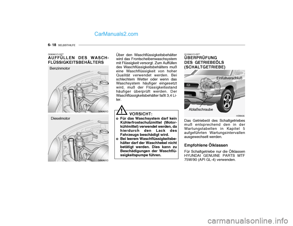 Hyundai Santa Fe 2003 Betriebsanleitung (in German) 6- 18 SELBSTHILFE
HSM435
G090A01O-GST AUFFÜLLEN DES WASCH-
FLÜSSIGKEITSBEHÄLTERS Über den Waschflüssigkeitsbehälterwird das Frontscheibenwaschsystem mit Flüssigkeit versorgt. Zum Auffüllende Hyundai Santa Fe 2003 Betriebsanleitung (in German) 6- 18 SELBSTHILFE
HSM435
G090A01O-GST AUFFÜLLEN DES WASCH-
FLÜSSIGKEITSBEHÄLTERS Über den Waschflüssigkeitsbehälterwird das Frontscheibenwaschsystem mit Flüssigkeit versorgt. Zum Auffüllende