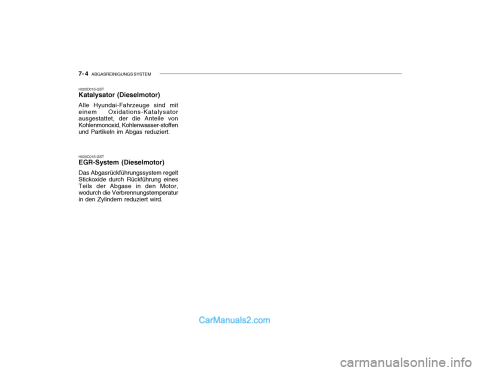 Hyundai Santa Fe 2003  Betriebsanleitung (in German) 7- 4   ABGASREINIGUNGS SYSTEM
H020D01S-GST Katalysator (Dieselmotor) Alle Hyundai-Fahrzeuge sind mit
einem Oxidations-Katalysator ausgestattet, der die Anteile von Kohlenmonoxid, Kohlenwasser-stoffenu