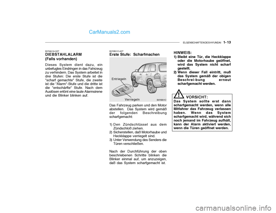 Hyundai Santa Fe 2003 Betriebsanleitung (in German) ELGENSCHAFTEN DES HYUNDAI 1- 13
B070B01O-AST Erste Stufe: Scharfmachen
Entriegeln
Das Fahrzeug parken und den Motor abstellen. Das System wird gemäß der folgenden Beschreibung scharfgemacht:
1) Hyundai Santa Fe 2003 Betriebsanleitung (in German) ELGENSCHAFTEN DES HYUNDAI 1- 13
B070B01O-AST Erste Stufe: Scharfmachen
Entriegeln
Das Fahrzeug parken und den Motor abstellen. Das System wird gemäß der folgenden Beschreibung scharfgemacht:
1)