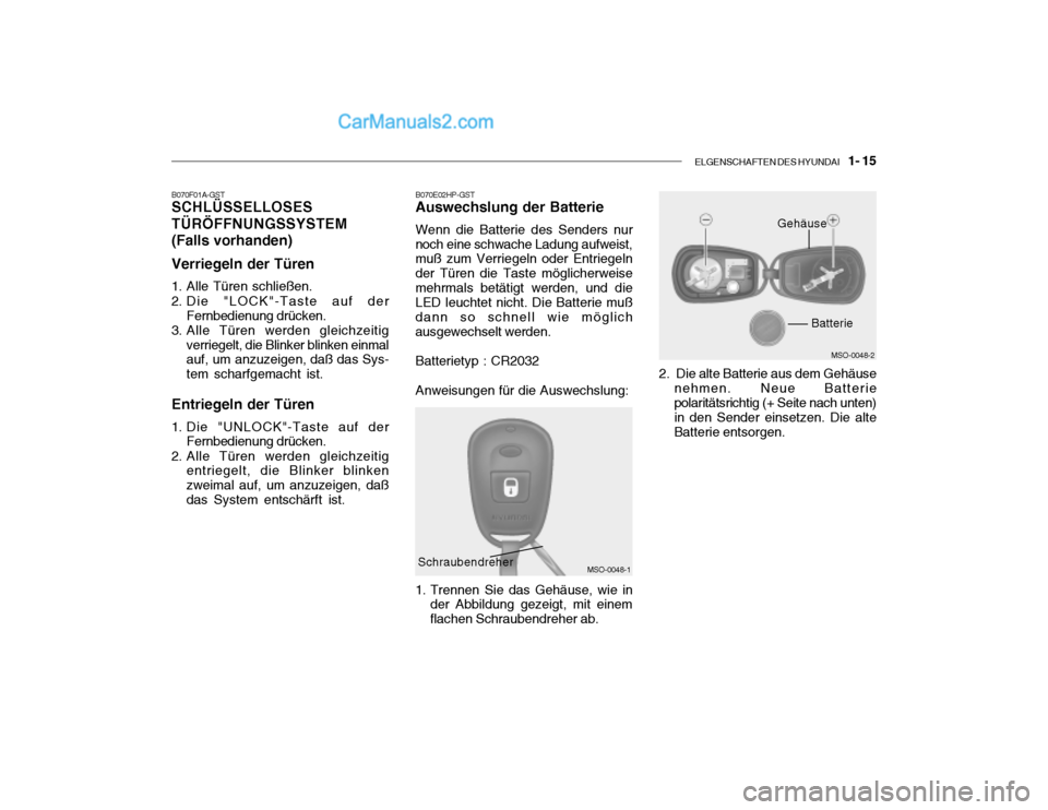 Hyundai Santa Fe 2003 Betriebsanleitung (in German) ELGENSCHAFTEN DES HYUNDAI 1- 15
B070F01A-GST SCHLÜSSELLOSES TÜRÖFFNUNGSSYSTEM(Falls vorhanden) Verriegeln der Türen
1. Alle Türen schließen.
2. Die "LOCK"-Taste auf der Fernbedienung drücke Hyundai Santa Fe 2003 Betriebsanleitung (in German) ELGENSCHAFTEN DES HYUNDAI 1- 15
B070F01A-GST SCHLÜSSELLOSES TÜRÖFFNUNGSSYSTEM(Falls vorhanden) Verriegeln der Türen
1. Alle Türen schließen.
2. Die "LOCK"-Taste auf der Fernbedienung drücke