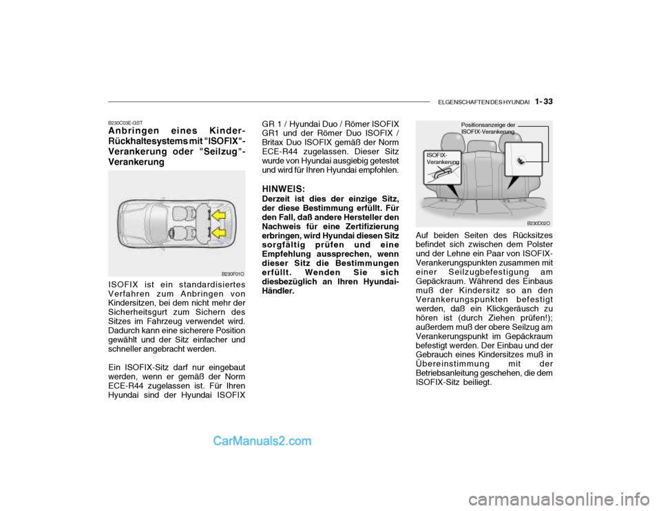 Hyundai Santa Fe 2003 Betriebsanleitung (in German) ELGENSCHAFTEN DES HYUNDAI 1- 33
B230C03E-GST Anbringen eines Kinder- Rückhaltesystems mit "ISOFIX"-Verankerung oder "Seilzug"-Verankerung
ISOFIX ist ein standardisiertes
Verfahren zum Anbringen vo Hyundai Santa Fe 2003 Betriebsanleitung (in German) ELGENSCHAFTEN DES HYUNDAI 1- 33
B230C03E-GST Anbringen eines Kinder- Rückhaltesystems mit "ISOFIX"-Verankerung oder "Seilzug"-Verankerung
ISOFIX ist ein standardisiertes
Verfahren zum Anbringen vo