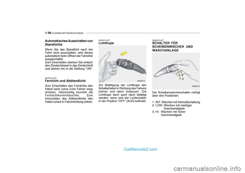 Hyundai Santa Fe 2003 Betriebsanleitung (in German) 1- 56 ELGENSCHAFTEN DES HYUNDAI
B350A01A-AST SCHALTER FÜR SCHEIBENWISCHER UNDWASCHANLAGE
Der Scheibenwischerschalter verfügt
über drei Positionen.
1. INT: Wischen mit Intervallschaltung
2. LOW: Hyundai Santa Fe 2003 Betriebsanleitung (in German) 1- 56 ELGENSCHAFTEN DES HYUNDAI
B350A01A-AST SCHALTER FÜR SCHEIBENWISCHER UNDWASCHANLAGE
Der Scheibenwischerschalter verfügt
über drei Positionen.
1. INT: Wischen mit Intervallschaltung
2. LOW: