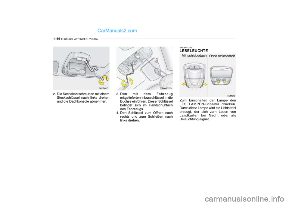 Hyundai Santa Fe 2003  Betriebsanleitung (in German) 1- 66  ELGENSCHAFTEN DES HYUNDAI
2. Die Sechskantschrauben mit einem
Steckschlüssel nach links drehen und die Dachkonsole abnehmen. 3. Den mit dem Fahrzeug
mitgelieferten Inbusschlüssel in dieBuchse