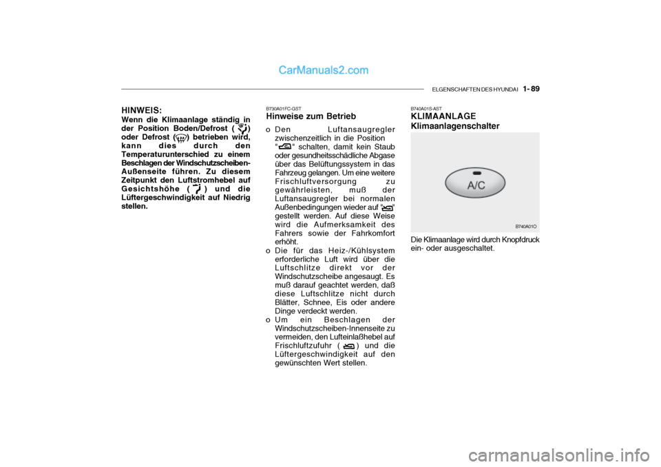 Hyundai Santa Fe 2003 Betriebsanleitung (in German) ELGENSCHAFTEN DES HYUNDAI 1- 89
HINWEIS:
Wenn die Klimaanlage ständig in der Position Boden/Defrost ( )oder Defrost ( ) betrieben wird, kann dies durch den
Temperaturunte rschied zu einem
Bes Hyundai Santa Fe 2003 Betriebsanleitung (in German) ELGENSCHAFTEN DES HYUNDAI 1- 89
HINWEIS:
Wenn die Klimaanlage ständig in der Position Boden/Defrost ( )oder Defrost ( ) betrieben wird, kann dies durch den
Temperaturunte rschied zu einem
Bes