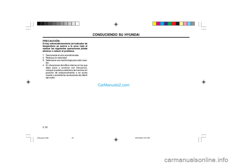 Hyundai Santa Fe 2003  Manual del propietario (in Spanish) CONDUCIENDO SU HYUNDAI
2- 20 PRECAUCIÓN: Si hay sobrecalentamiento (el indicador de temperatura se acerca a la zona roja) elrealizar las siguientes operaciones puedeeliminar o reducir el problema.
1.