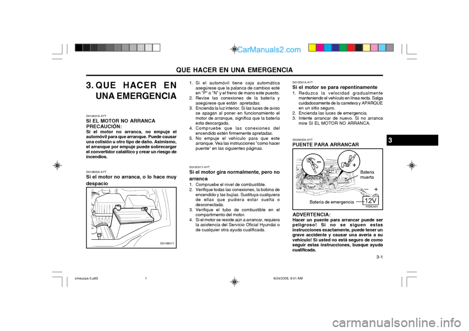 Hyundai Santa Fe 2003 Manual del propietario (in Spanish) QUE HACER EN UNA EMERGENCIA 3-1
3. QUE HACER ENUNA EMERGENCIA
D010A01A-AYT
SI EL MOTOR NO ARRANCA
PRECAUCIÓN: Si el motor no arranca, no empuje el
automóvil para que arranque. Puede causar una coli Hyundai Santa Fe 2003 Manual del propietario (in Spanish) QUE HACER EN UNA EMERGENCIA 3-1
3. QUE HACER ENUNA EMERGENCIA
D010A01A-AYT
SI EL MOTOR NO ARRANCA
PRECAUCIÓN: Si el motor no arranca, no empuje el
automóvil para que arranque. Puede causar una coli