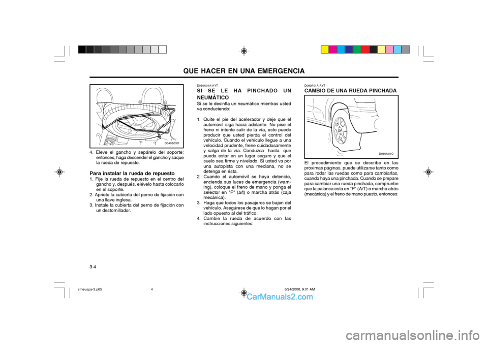 Hyundai Santa Fe 2003 Manual del propietario (in Spanish) QUE HACER EN UNA EMERGENCIA
3-4 D060A01A-AYT CAMBIO DE UNA RUEDA PINCHADA El procedimiento que se describe en las próximas páginas, puede utilizarse tanto comopara rodar las ruedas como para cambiar Hyundai Santa Fe 2003 Manual del propietario (in Spanish) QUE HACER EN UNA EMERGENCIA
3-4 D060A01A-AYT CAMBIO DE UNA RUEDA PINCHADA El procedimiento que se describe en las próximas páginas, puede utilizarse tanto comopara rodar las ruedas como para cambiar