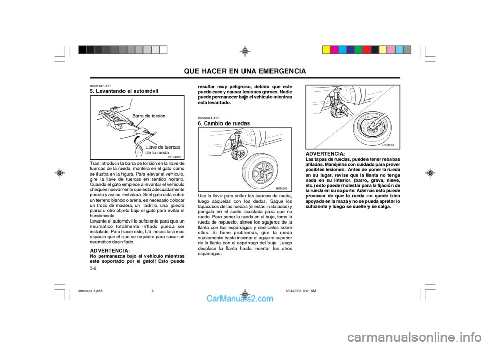 Hyundai Santa Fe 2003 Manual del propietario (in Spanish) QUE HACER EN UNA EMERGENCIA
3-6 ADVERTENCIA: Las tapas de ruedas, pueden tener rebabas afiladas. Manéjelas con cuidado para preverposibles lesiones. Antes de poner la ruedaen su lugar, revise que la Hyundai Santa Fe 2003 Manual del propietario (in Spanish) QUE HACER EN UNA EMERGENCIA
3-6 ADVERTENCIA: Las tapas de ruedas, pueden tener rebabas afiladas. Manéjelas con cuidado para preverposibles lesiones. Antes de poner la ruedaen su lugar, revise que la