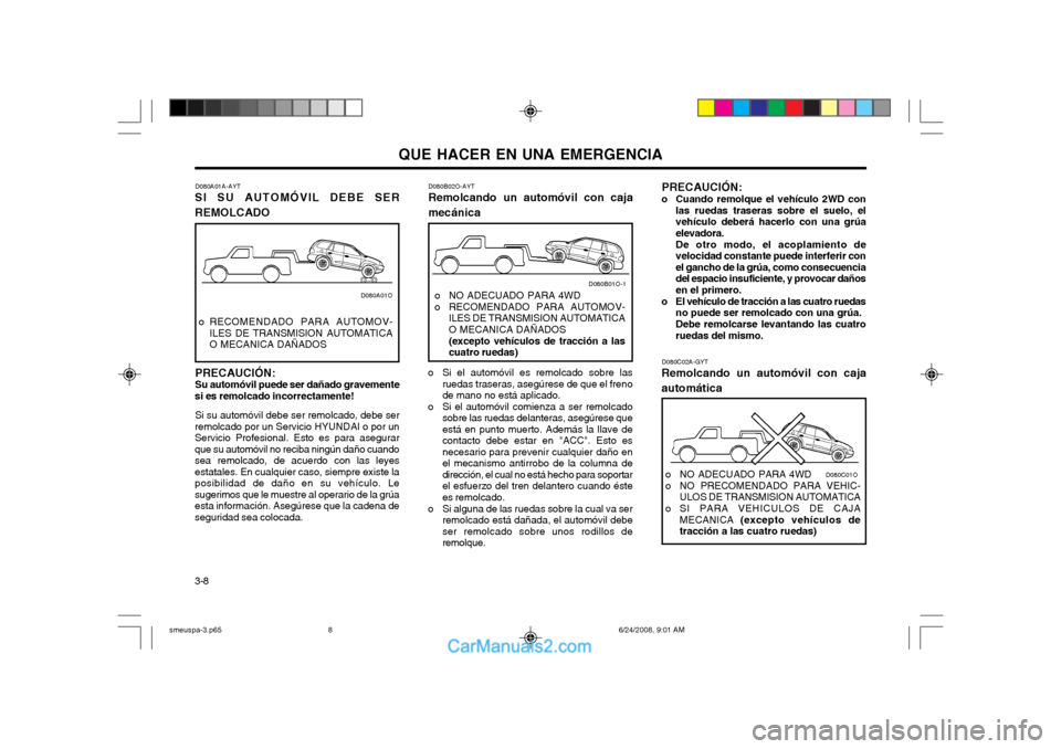 Hyundai Santa Fe 2003 Manual del propietario (in Spanish) QUE HACER EN UNA EMERGENCIA
3-8 PRECAUCIÓN:
o Cuando remolque el vehículo 2WD con las ruedas traseras sobre el suelo, el vehículo deberá hacerlo con una grúaelevadora. De otro modo, el acoplamien Hyundai Santa Fe 2003 Manual del propietario (in Spanish) QUE HACER EN UNA EMERGENCIA
3-8 PRECAUCIÓN:
o Cuando remolque el vehículo 2WD con las ruedas traseras sobre el suelo, el vehículo deberá hacerlo con una grúaelevadora. De otro modo, el acoplamien