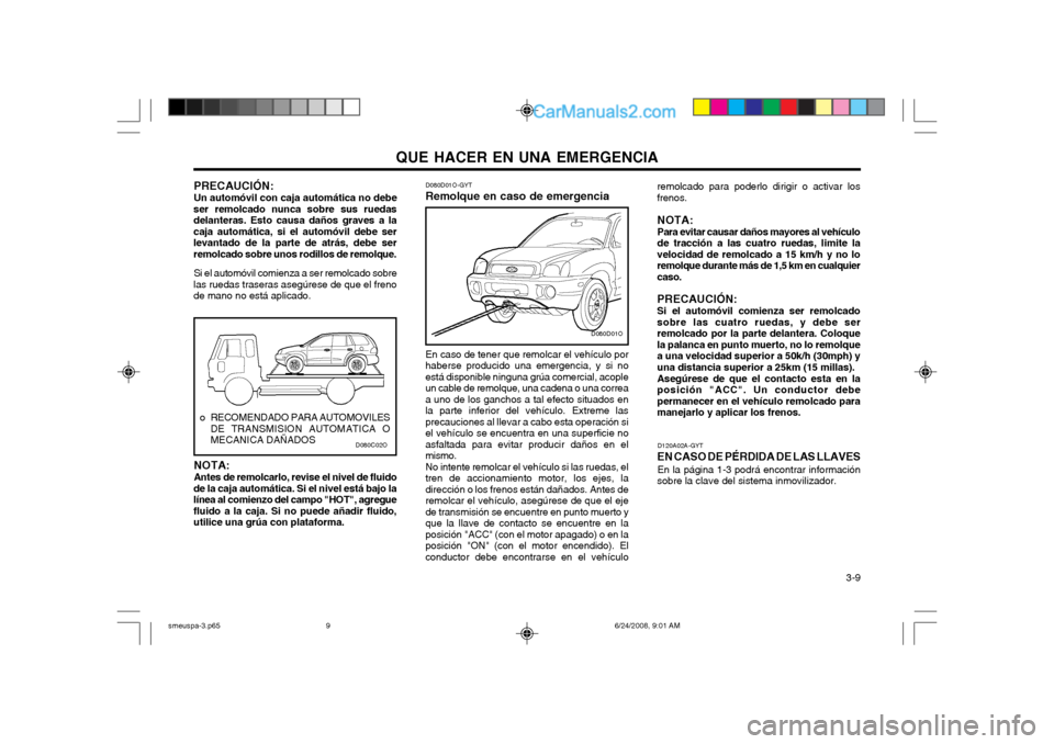 Hyundai Santa Fe 2003 Manual del propietario (in Spanish) QUE HACER EN UNA EMERGENCIA 3-9
D120A02A-GYT
EN CASO DE PÉRDIDA DE LAS LLAVES En la página 1-3 podrá encontrar información
sobre la clave del sistema inmovilizador.
NOTA: Antes de remolcarlo, rev Hyundai Santa Fe 2003 Manual del propietario (in Spanish) QUE HACER EN UNA EMERGENCIA 3-9
D120A02A-GYT
EN CASO DE PÉRDIDA DE LAS LLAVES En la página 1-3 podrá encontrar información
sobre la clave del sistema inmovilizador.
NOTA: Antes de remolcarlo, rev