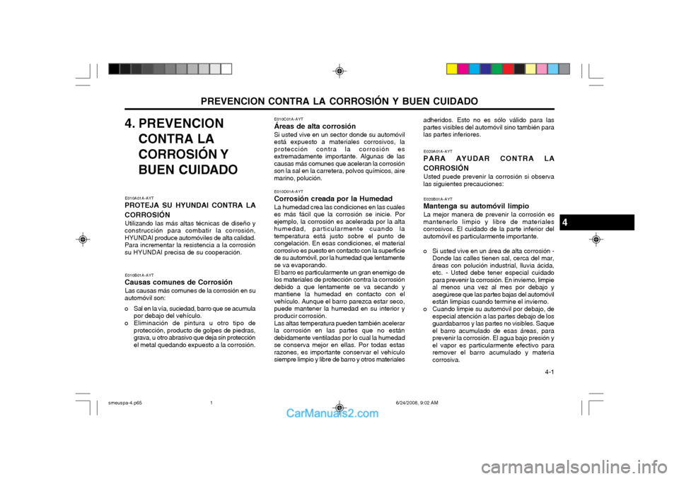 Hyundai Santa Fe 2003 Manual del propietario (in Spanish) PREVENCION CONTRA LA CORROSIÓN Y BUEN CUIDADO 4-1
4. PREVENCION
CONTRA LA
CORROSIÓN Y
BUEN CUIDADO
E010A01A-AYT
PROTEJA SU HYUNDAI CONTRA LA CORROSIÓN
Utilizando las más altas técnicas de dise Hyundai Santa Fe 2003 Manual del propietario (in Spanish) PREVENCION CONTRA LA CORROSIÓN Y BUEN CUIDADO 4-1
4. PREVENCION
CONTRA LA
CORROSIÓN Y
BUEN CUIDADO
E010A01A-AYT
PROTEJA SU HYUNDAI CONTRA LA CORROSIÓN
Utilizando las más altas técnicas de dise