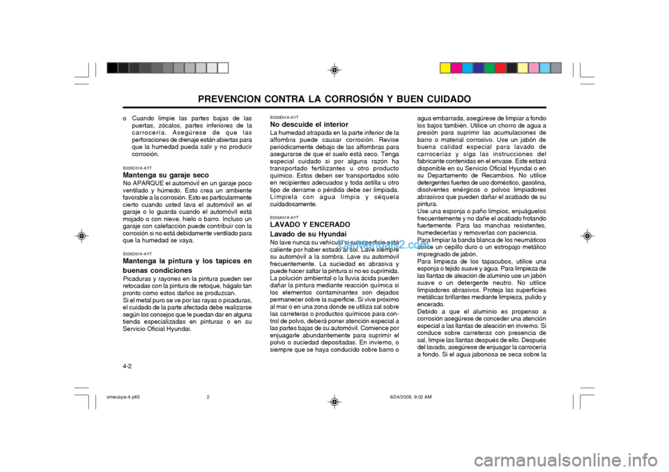 Hyundai Santa Fe 2003 Manual del propietario (in Spanish) PREVENCION CONTRA LA CORROSIÓN Y BUEN CUIDADO
4-2
o Cuando limpie las partes bajas de las
puertas, zócalos, partes inferiores de la carrocería. Asegúrese de que lasperforaciones de drenaje están Hyundai Santa Fe 2003 Manual del propietario (in Spanish) PREVENCION CONTRA LA CORROSIÓN Y BUEN CUIDADO
4-2
o Cuando limpie las partes bajas de las
puertas, zócalos, partes inferiores de la carrocería. Asegúrese de que lasperforaciones de drenaje están