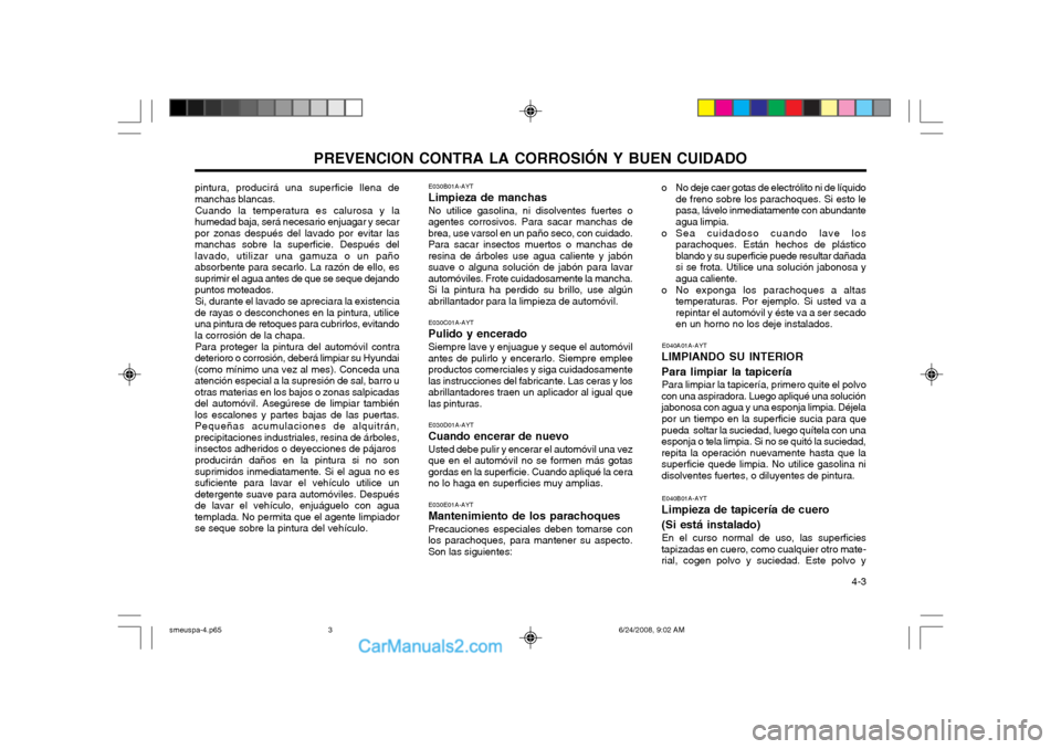 Hyundai Santa Fe 2003 Manual del propietario (in Spanish) PREVENCION CONTRA LA CORROSIÓN Y BUEN CUIDADO 4-3
pintura, producirá una superficie llena de manchas blancas.
Cuando la temperatura es calurosa y la
humedad baja, será necesario enjuagar y secarpo Hyundai Santa Fe 2003 Manual del propietario (in Spanish) PREVENCION CONTRA LA CORROSIÓN Y BUEN CUIDADO 4-3
pintura, producirá una superficie llena de manchas blancas.
Cuando la temperatura es calurosa y la
humedad baja, será necesario enjuagar y secarpo
