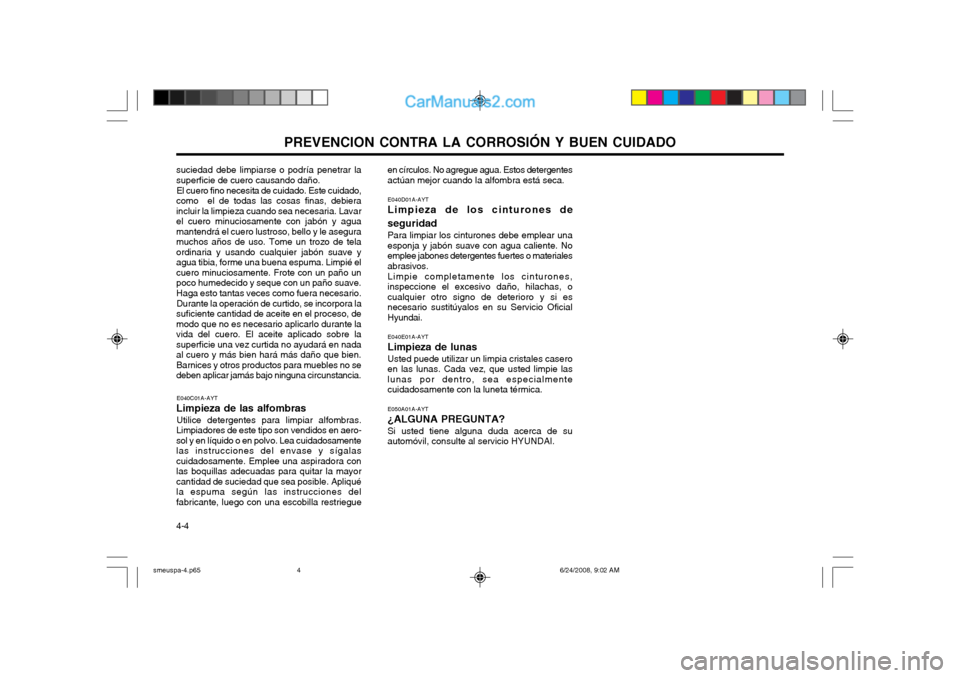 Hyundai Santa Fe 2003 Manual del propietario (in Spanish) PREVENCION CONTRA LA CORROSIÓN Y BUEN CUIDADO
4-4
suciedad debe limpiarse o podría penetrar la superficie de cuero causando daño.
El cuero fino necesita de cuidado. Este cuidado,
como el de todas Hyundai Santa Fe 2003 Manual del propietario (in Spanish) PREVENCION CONTRA LA CORROSIÓN Y BUEN CUIDADO
4-4
suciedad debe limpiarse o podría penetrar la superficie de cuero causando daño.
El cuero fino necesita de cuidado. Este cuidado,
como el de todas