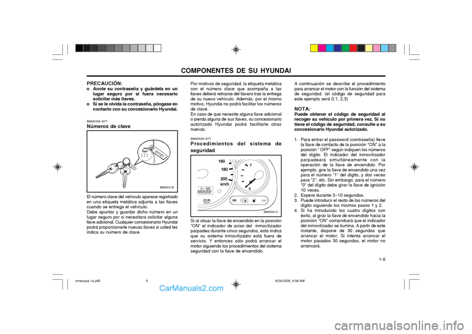 Hyundai Santa Fe 2003 Manual del propietario (in Spanish) COMPONENTES DE SU HYUNDAI 1-5
B880C02A-GYT Números de clave
B885C01B
El número clave del vehículo aparece registrado
en una etiqueta metálica adjunta a las llaves cuando se entrega el vehículo.
Hyundai Santa Fe 2003 Manual del propietario (in Spanish) COMPONENTES DE SU HYUNDAI 1-5
B880C02A-GYT Números de clave
B885C01B
El número clave del vehículo aparece registrado
en una etiqueta metálica adjunta a las llaves cuando se entrega el vehículo.