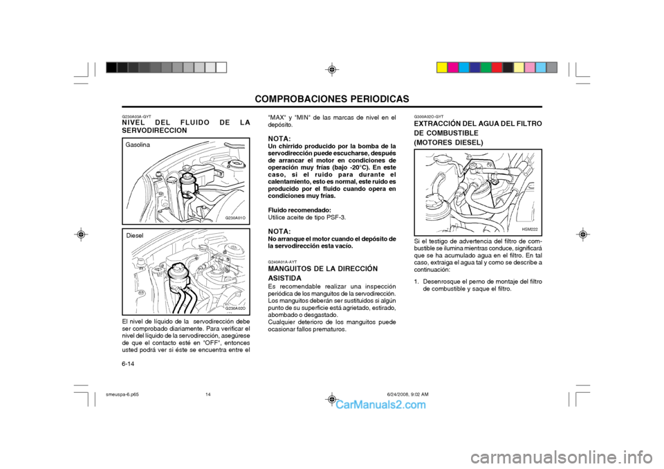 Hyundai Santa Fe 2003 Manual del propietario (in Spanish) COMPROBACIONES PERIODICAS
6-14
G230A03A-GYT
NIVEL DEL FLUIDO DE LA SERVODIRECCION
El nivel de líquido de la servodirección debe ser comprobado diariamente. Para verificar elnivel del líquido de la Hyundai Santa Fe 2003 Manual del propietario (in Spanish) COMPROBACIONES PERIODICAS
6-14
G230A03A-GYT
NIVEL DEL FLUIDO DE LA SERVODIRECCION
El nivel de líquido de la servodirección debe ser comprobado diariamente. Para verificar elnivel del líquido de la