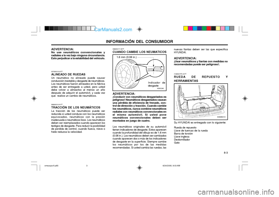 Hyundai Santa Fe 2003 Manual del propietario (in Spanish) INFORMACIÓN DEL CONSUMIDOR 8-3
I070A01A-AYT
ALINEADO DE RUEDAS
Un neumático no alineado puede causar
conducción inestable y desgaste de neumáticos. Los neumáticos fueron alineados en la fábricaa Hyundai Santa Fe 2003 Manual del propietario (in Spanish) INFORMACIÓN DEL CONSUMIDOR 8-3
I070A01A-AYT
ALINEADO DE RUEDAS
Un neumático no alineado puede causar
conducción inestable y desgaste de neumáticos. Los neumáticos fueron alineados en la fábricaa