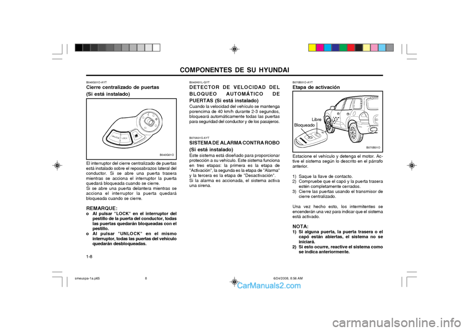 Hyundai Santa Fe 2003 Manual del propietario (in Spanish) COMPONENTES DE SU HYUNDAI
1-8 Estacione el vehículo y detenga el motor. Ac-
tive el sistema según lo descrito en el párrafoanterior.
1) Saque la llave de contacto.
2) Compruebe que el capó y la p Hyundai Santa Fe 2003 Manual del propietario (in Spanish) COMPONENTES DE SU HYUNDAI
1-8 Estacione el vehículo y detenga el motor. Ac-
tive el sistema según lo descrito en el párrafoanterior.
1) Saque la llave de contacto.
2) Compruebe que el capó y la p
