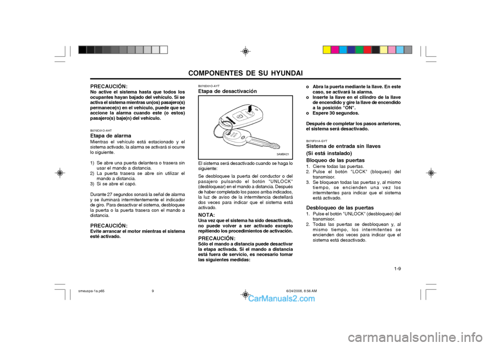 Hyundai Santa Fe 2003 Manual del propietario (in Spanish) COMPONENTES DE SU HYUNDAI 1-9
B070C01O-AHT Etapa de alarmaMientras el vehículo está estacionado y el
sistema activado, la alarma se activará si ocurre lo siguiente.
1) Se abre una puerta delanter Hyundai Santa Fe 2003 Manual del propietario (in Spanish) COMPONENTES DE SU HYUNDAI 1-9
B070C01O-AHT Etapa de alarmaMientras el vehículo está estacionado y el
sistema activado, la alarma se activará si ocurre lo siguiente.
1) Se abre una puerta delanter