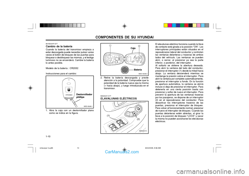 Hyundai Santa Fe 2003 Manual del propietario (in Spanish) COMPONENTES DE SU HYUNDAI
1-10
B060A02Y-AYT ELAVALUNAS ELÉCTRICOS El elevalunas eléctrico funciona cuando la llave
de contacto está girada a la posición "ON". Los
interruptores principales están Hyundai Santa Fe 2003 Manual del propietario (in Spanish) COMPONENTES DE SU HYUNDAI
1-10
B060A02Y-AYT ELAVALUNAS ELÉCTRICOS El elevalunas eléctrico funciona cuando la llave
de contacto está girada a la posición "ON". Los
interruptores principales están
