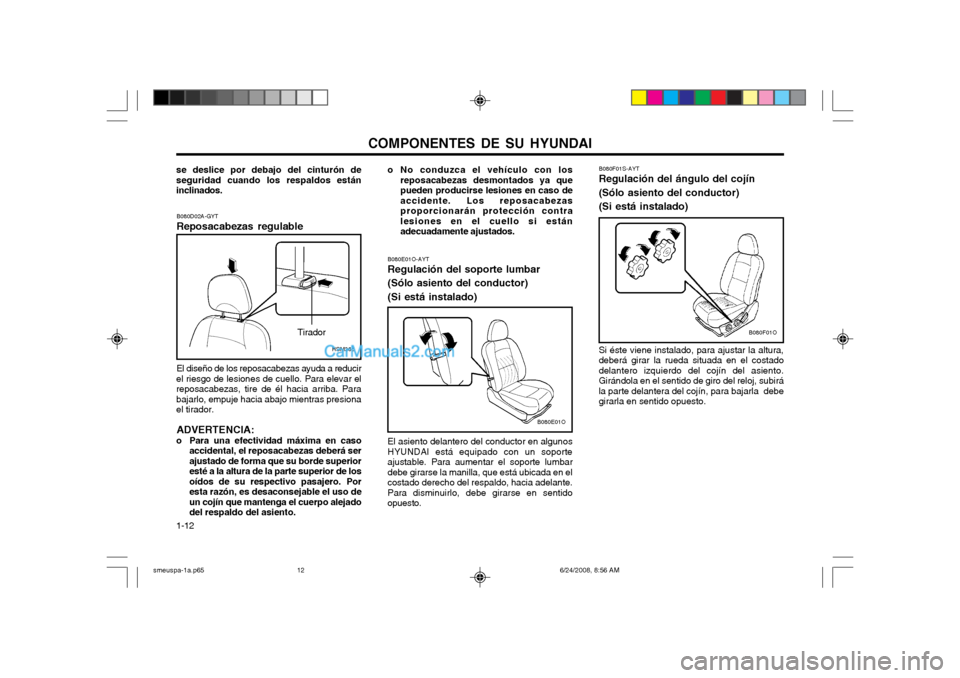 Hyundai Santa Fe 2003 Manual del propietario (in Spanish) COMPONENTES DE SU HYUNDAI
1-12 B080F01S-AYT Regulación del ángulo del cojín (Sólo asiento del conductor) (Si está instalado) Si éste viene instalado, para ajustar la altura, deberá girar la rue Hyundai Santa Fe 2003 Manual del propietario (in Spanish) COMPONENTES DE SU HYUNDAI
1-12 B080F01S-AYT Regulación del ángulo del cojín (Sólo asiento del conductor) (Si está instalado) Si éste viene instalado, para ajustar la altura, deberá girar la rue
