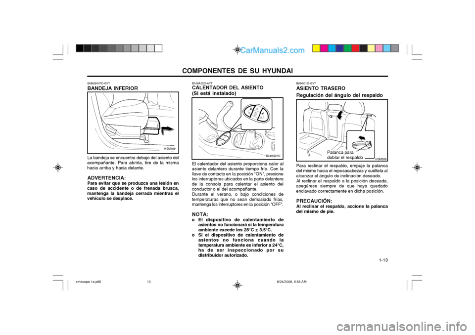 Hyundai Santa Fe 2003 Manual del propietario (in Spanish) COMPONENTES DE SU HYUNDAI 1-13
B100A02O-AYT CALENTADOR DEL ASIENTO (Si está instalado) El calentador del asiento proporciona calor al
asiento delantero durante tiempo frío. Con la llave de contacto Hyundai Santa Fe 2003 Manual del propietario (in Spanish) COMPONENTES DE SU HYUNDAI 1-13
B100A02O-AYT CALENTADOR DEL ASIENTO (Si está instalado) El calentador del asiento proporciona calor al
asiento delantero durante tiempo frío. Con la llave de contacto