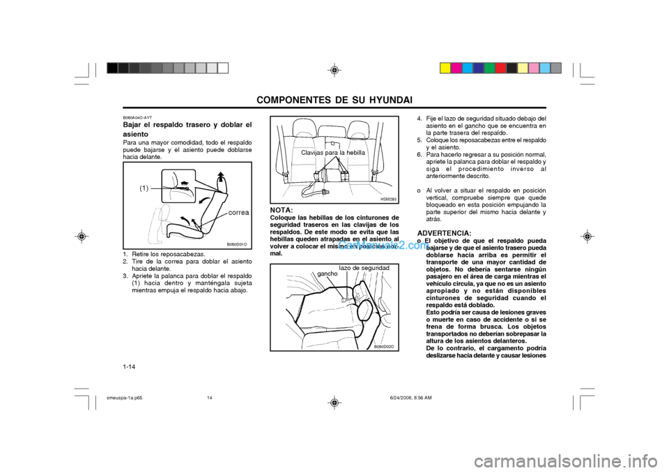 Hyundai Santa Fe 2003 Manual del propietario (in Spanish) COMPONENTES DE SU HYUNDAI
1-14
NOTA: Coloque las hebillas de los cinturones de seguridad traseros en las clavijas de losrespaldos. De este modo se evita que lashebillas queden atrapadas en el asiento Hyundai Santa Fe 2003 Manual del propietario (in Spanish) COMPONENTES DE SU HYUNDAI
1-14
NOTA: Coloque las hebillas de los cinturones de seguridad traseros en las clavijas de losrespaldos. De este modo se evita que lashebillas queden atrapadas en el asiento