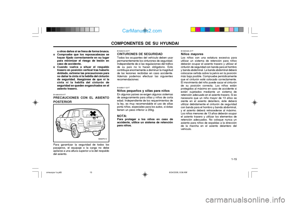 Hyundai Santa Fe 2003 Manual del propietario (in Spanish) COMPONENTES DE SU HYUNDAI 1-15
B150A01A-GYT CINTURONES DE SEGURIDADTodos los ocupantes del vehículo deben usar
permanentemente los cinturones de seguridad. Independiente de si las regulaciones del t Hyundai Santa Fe 2003 Manual del propietario (in Spanish) COMPONENTES DE SU HYUNDAI 1-15
B150A01A-GYT CINTURONES DE SEGURIDADTodos los ocupantes del vehículo deben usar
permanentemente los cinturones de seguridad. Independiente de si las regulaciones del t