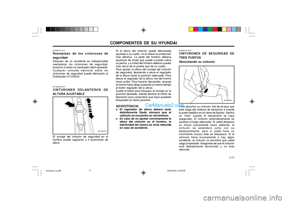 Hyundai Santa Fe 2003 Manual del propietario (in Spanish) COMPONENTES DE SU HYUNDAI 1-17
B170A04A-GYT CINTURONES DELANTEROS DE
ALTURA AJUSTABLE
El anclaje del cinturón de seguridad en el
hombro puede regularse a 4 posiciones de altura.
B170A01E
B160D01A-AY Hyundai Santa Fe 2003 Manual del propietario (in Spanish) COMPONENTES DE SU HYUNDAI 1-17
B170A04A-GYT CINTURONES DELANTEROS DE
ALTURA AJUSTABLE
El anclaje del cinturón de seguridad en el
hombro puede regularse a 4 posiciones de altura.
B170A01E
B160D01A-AY