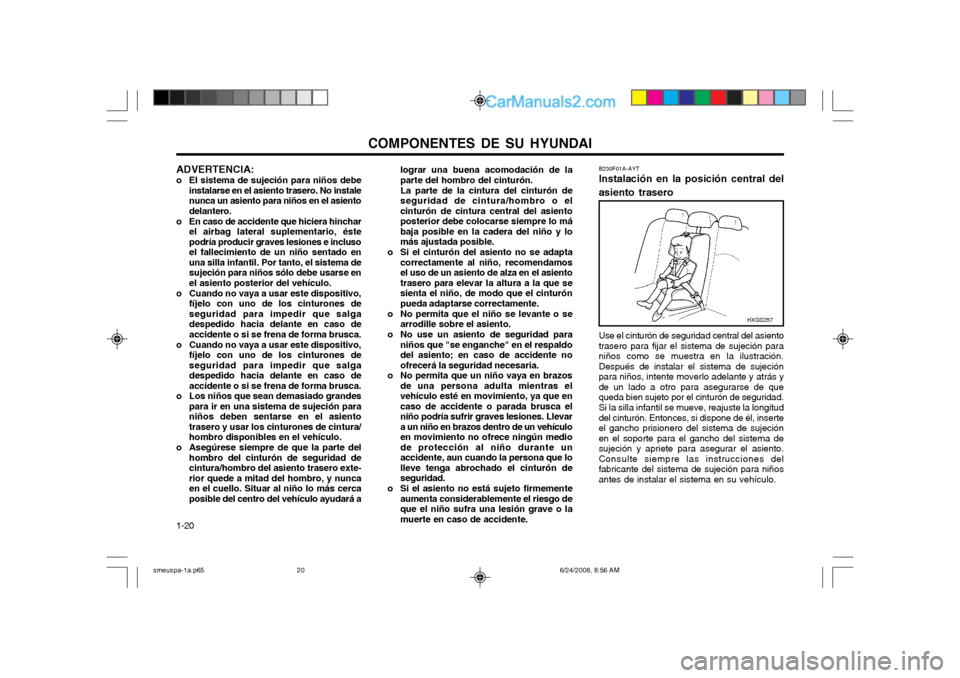 Hyundai Santa Fe 2003 Manual del propietario (in Spanish) COMPONENTES DE SU HYUNDAI
1-20 lograr una buena acomodación de la parte del hombro del cinturón. La parte de la cintura del cinturón de seguridad de cintura/hombro o elcinturón de cintura central Hyundai Santa Fe 2003 Manual del propietario (in Spanish) COMPONENTES DE SU HYUNDAI
1-20 lograr una buena acomodación de la parte del hombro del cinturón. La parte de la cintura del cinturón de seguridad de cintura/hombro o elcinturón de cintura central