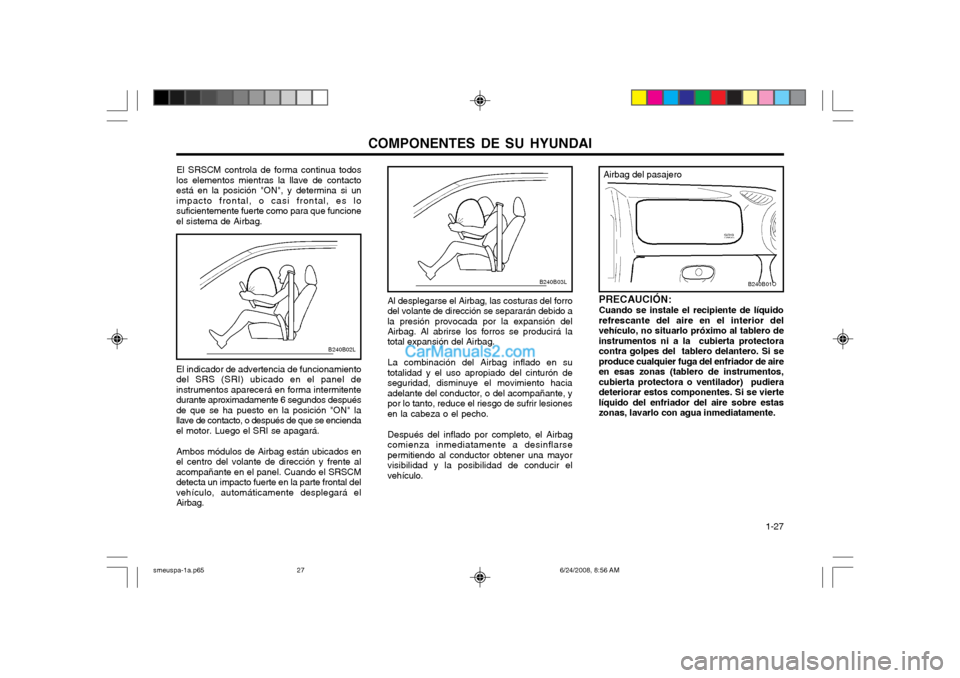 Hyundai Santa Fe 2003 Manual del propietario (in Spanish) COMPONENTES DE SU HYUNDAI 1-27
B240B03L
El indicador de advertencia de funcionamiento
del SRS (SRI) ubicado en el panel de instrumentos aparecerá en forma intermitentedurante aproximadamente 6 segun Hyundai Santa Fe 2003 Manual del propietario (in Spanish) COMPONENTES DE SU HYUNDAI 1-27
B240B03L
El indicador de advertencia de funcionamiento
del SRS (SRI) ubicado en el panel de instrumentos aparecerá en forma intermitentedurante aproximadamente 6 segun