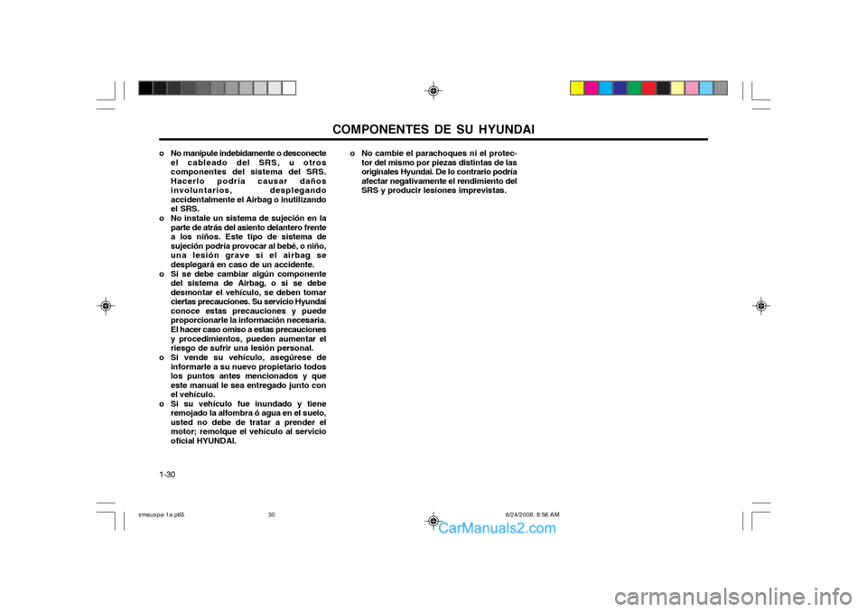 Hyundai Santa Fe 2003 Manual del propietario (in Spanish) COMPONENTES DE SU HYUNDAI
1-30
o No manipule indebidamente o desconecte
el cableado del SRS, u otros componentes del sistema del SRS.Hacerlo podría causar dañosinvoluntarios, desplegandoaccidentalme Hyundai Santa Fe 2003 Manual del propietario (in Spanish) COMPONENTES DE SU HYUNDAI
1-30
o No manipule indebidamente o desconecte
el cableado del SRS, u otros componentes del sistema del SRS.Hacerlo podría causar dañosinvoluntarios, desplegandoaccidentalme