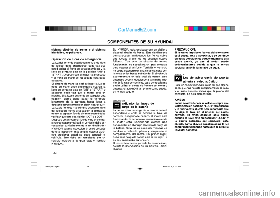 Hyundai Santa Fe 2003 Manual del propietario (in Spanish) COMPONENTES DE SU HYUNDAI
1-34
sistema eléctrico de frenos o el sistema hidráulico, es peligroso.
Operación de luces de emergencia La luz del freno de estacionamiento y de nivel
de líquido, debe e Hyundai Santa Fe 2003 Manual del propietario (in Spanish) COMPONENTES DE SU HYUNDAI
1-34
sistema eléctrico de frenos o el sistema hidráulico, es peligroso.
Operación de luces de emergencia La luz del freno de estacionamiento y de nivel
de líquido, debe e