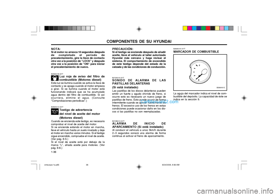 Hyundai Santa Fe 2003 Manual del propietario (in Spanish) COMPONENTES DE SU HYUNDAI
1-36 La aguja del marcador indica el nivel de com- bustible del depósito. La capacidad de éste se indica en la sección 9.
B270A01A-AYT SONIDO DE ALARMA DE LAS PASTILLAS DE Hyundai Santa Fe 2003 Manual del propietario (in Spanish) COMPONENTES DE SU HYUNDAI
1-36 La aguja del marcador indica el nivel de com- bustible del depósito. La capacidad de éste se indica en la sección 9.
B270A01A-AYT SONIDO DE ALARMA DE LAS PASTILLAS DE