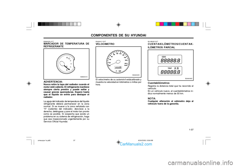 Hyundai Santa Fe 2003 Manual del propietario (in Spanish) COMPONENTES DE SU HYUNDAI 1-37
B290A02A-AYT MARCADOR DE TEMPERATURA DE
REFRIGERANTE
ADVERTENCIA: Nunca retire la tapa del radiador cuando el motor esté caliente. El refrigerante mantienesiempre cier Hyundai Santa Fe 2003 Manual del propietario (in Spanish) COMPONENTES DE SU HYUNDAI 1-37
B290A02A-AYT MARCADOR DE TEMPERATURA DE
REFRIGERANTE
ADVERTENCIA: Nunca retire la tapa del radiador cuando el motor esté caliente. El refrigerante mantienesiempre cier