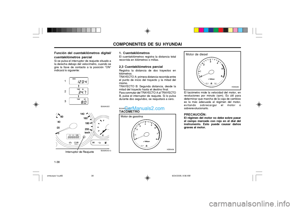 Hyundai Santa Fe 2003 Manual del propietario (in Spanish) COMPONENTES DE SU HYUNDAI
1-38 El tacómetro mide la velocidad del motor, en revoluciones por minuto (rpm). Es útil paradeterminar que marcha de la caja de cambioses la más adecuada al régimen del Hyundai Santa Fe 2003 Manual del propietario (in Spanish) COMPONENTES DE SU HYUNDAI
1-38 El tacómetro mide la velocidad del motor, en revoluciones por minuto (rpm). Es útil paradeterminar que marcha de la caja de cambioses la más adecuada al régimen del