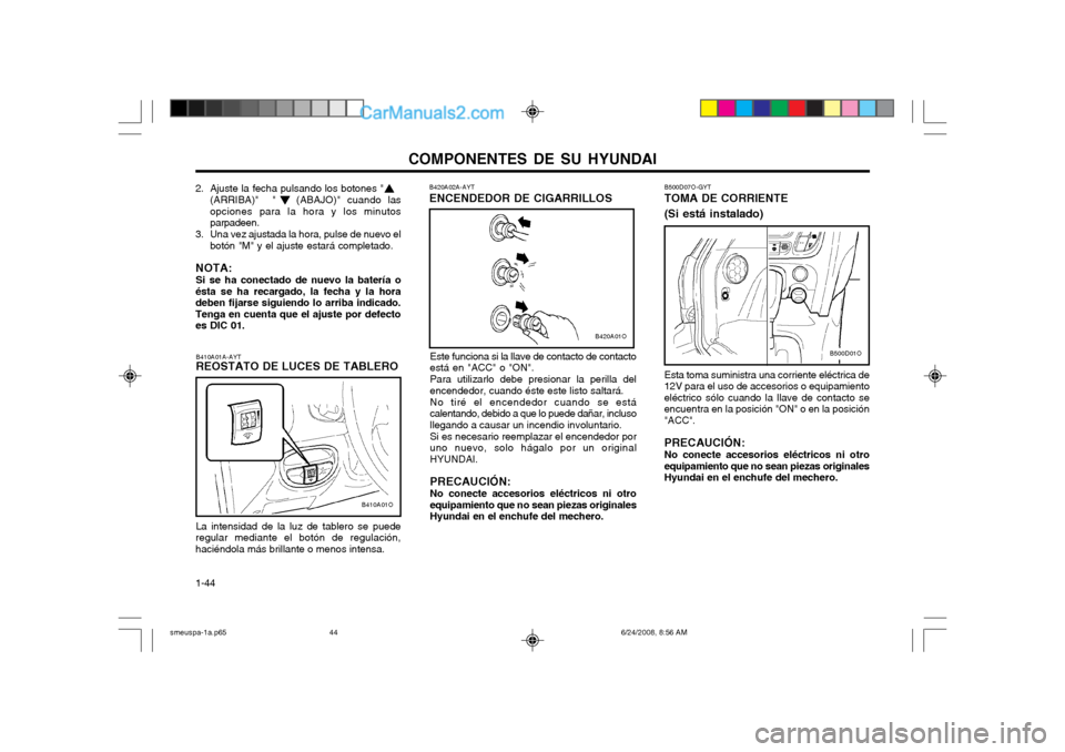 Hyundai Santa Fe 2003 Manual del propietario (in Spanish) COMPONENTES DE SU HYUNDAI
1-44
B500D01O
B500D07O-GYT TOMA DE CORRIENTE (Si está instalado) Esta toma suministra una corriente eléctrica de 12V para el uso de accesorios o equipamientoeléctrico sól Hyundai Santa Fe 2003 Manual del propietario (in Spanish) COMPONENTES DE SU HYUNDAI
1-44
B500D01O
B500D07O-GYT TOMA DE CORRIENTE (Si está instalado) Esta toma suministra una corriente eléctrica de 12V para el uso de accesorios o equipamientoeléctrico sól