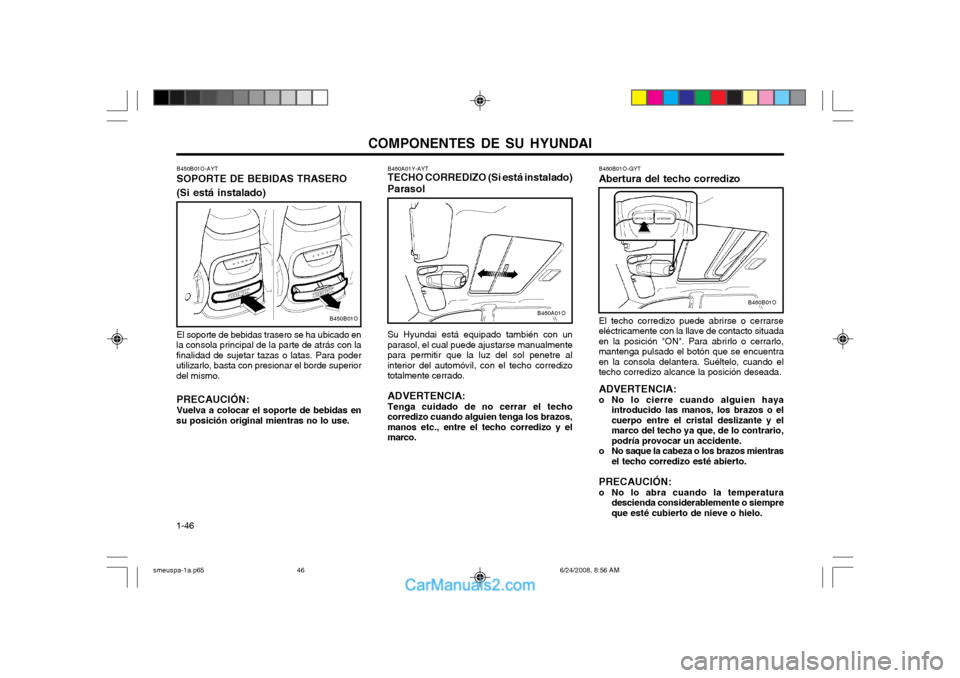 Hyundai Santa Fe 2003 Manual del propietario (in Spanish) COMPONENTES DE SU HYUNDAI
1-46 B460B01O-GYT Abertura del techo corredizo El techo corredizo puede abrirse o cerrarse eléctricamente con la llave de contacto situadaen la posición "ON". Para abrirlo Hyundai Santa Fe 2003 Manual del propietario (in Spanish) COMPONENTES DE SU HYUNDAI
1-46 B460B01O-GYT Abertura del techo corredizo El techo corredizo puede abrirse o cerrarse eléctricamente con la llave de contacto situadaen la posición "ON". Para abrirlo
