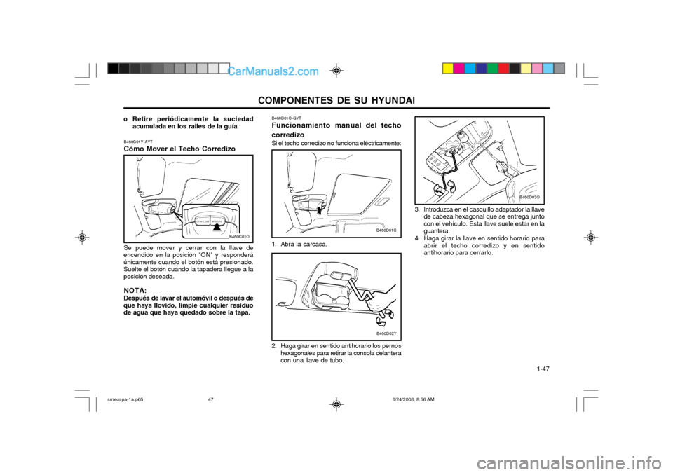 Hyundai Santa Fe 2003 Manual del propietario (in Spanish) COMPONENTES DE SU HYUNDAI 1-47
B460D01O-GYT Funcionamiento manual del techo corredizo Si el techo corredizo no funciona eléctricamente:
1. Abra la carcasa.
B460D02Y
B460D01O
2. Haga girar en sentid Hyundai Santa Fe 2003 Manual del propietario (in Spanish) COMPONENTES DE SU HYUNDAI 1-47
B460D01O-GYT Funcionamiento manual del techo corredizo Si el techo corredizo no funciona eléctricamente:
1. Abra la carcasa.
B460D02Y
B460D01O
2. Haga girar en sentid