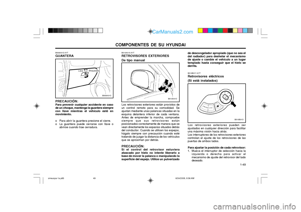 Hyundai Santa Fe 2003 Manual del propietario (in Spanish) COMPONENTES DE SU HYUNDAI 1-49
B510A01A-AYT RETROVISORES EXTERIORES De tipo manual Los retrovisores exteriores están provistos de
un control remoto para su comodidad. Se ajustan mediante unas palanc Hyundai Santa Fe 2003 Manual del propietario (in Spanish) COMPONENTES DE SU HYUNDAI 1-49
B510A01A-AYT RETROVISORES EXTERIORES De tipo manual Los retrovisores exteriores están provistos de
un control remoto para su comodidad. Se ajustan mediante unas palanc