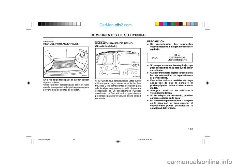 Hyundai Santa Fe 2003 Manual del propietario (in Spanish) COMPONENTES DE SU HYUNDAI 1-53
B630A01O
B630A02O-GYT PORTAEQUIPAJES DE TECHO (Si está instalado) Si su Hyundai lleva portaequipajes, usted puede
utilizarlo para cargar cosas en el techo. Las travies Hyundai Santa Fe 2003 Manual del propietario (in Spanish) COMPONENTES DE SU HYUNDAI 1-53
B630A01O
B630A02O-GYT PORTAEQUIPAJES DE TECHO (Si está instalado) Si su Hyundai lleva portaequipajes, usted puede
utilizarlo para cargar cosas en el techo. Las travies