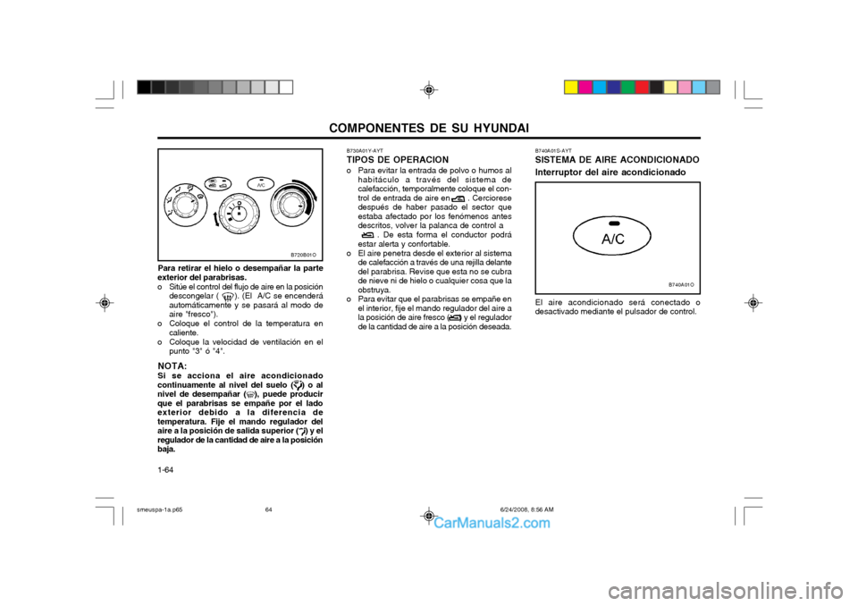Hyundai Santa Fe 2003 Manual del propietario (in Spanish) COMPONENTES DE SU HYUNDAI
1-64 B720B01O
Para retirar el hielo o desempañar la parte
exterior del parabrisas.
o Sitúe el control del flujo de aire en la posición descongelar ( ). (El A/C se e Hyundai Santa Fe 2003 Manual del propietario (in Spanish) COMPONENTES DE SU HYUNDAI
1-64 B720B01O
Para retirar el hielo o desempañar la parte
exterior del parabrisas.
o Sitúe el control del flujo de aire en la posición descongelar ( ). (El A/C se e