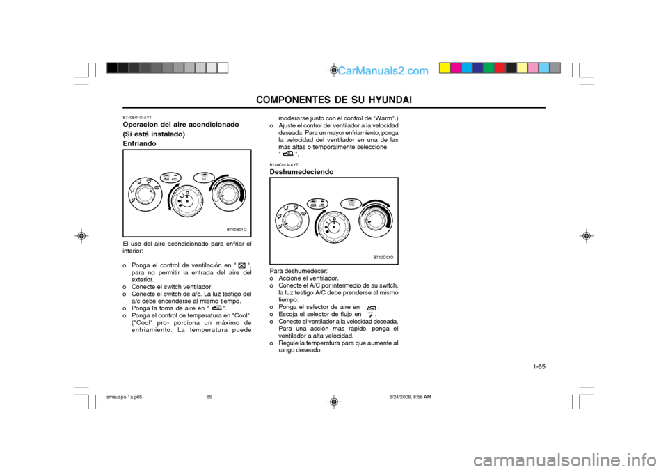 Hyundai Santa Fe 2003 Manual del propietario (in Spanish) COMPONENTES DE SU HYUNDAI 1-65
B740C01A-AYT Deshumedeciendo
B740C01O
Para deshumedecer:
o Accione el ventilador.
o Conecte el A/C por intermedio de su switch,la luz testigo A/C debe prenderse al mis Hyundai Santa Fe 2003 Manual del propietario (in Spanish) COMPONENTES DE SU HYUNDAI 1-65
B740C01A-AYT Deshumedeciendo
B740C01O
Para deshumedecer:
o Accione el ventilador.
o Conecte el A/C por intermedio de su switch,la luz testigo A/C debe prenderse al mis