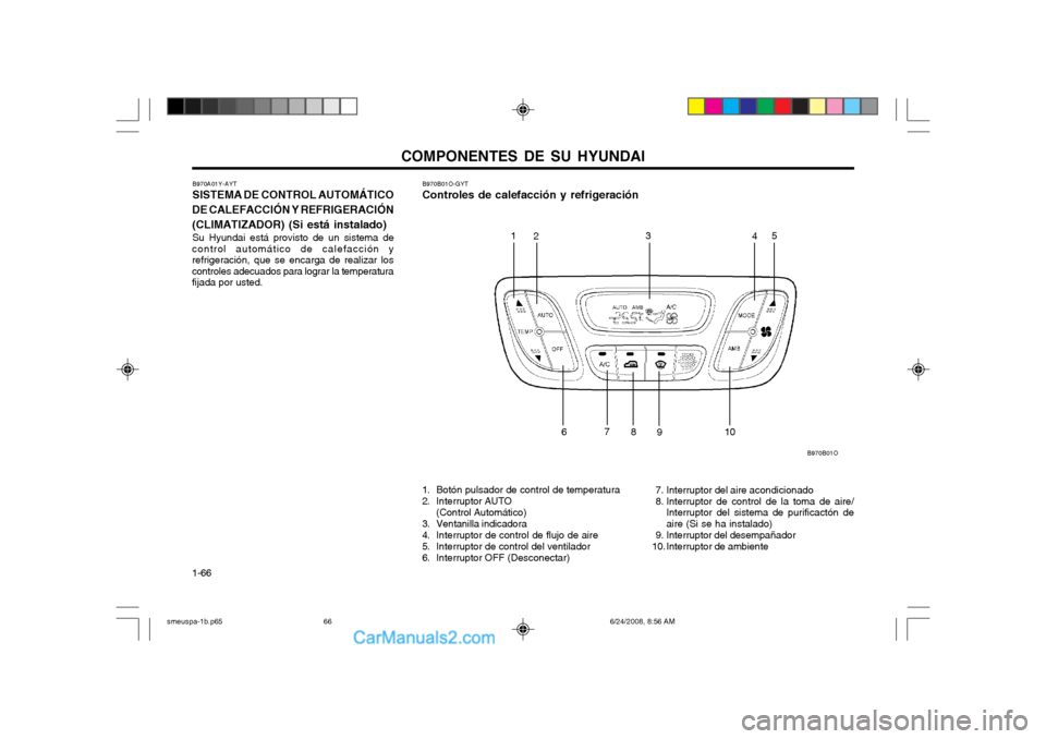 Hyundai Santa Fe 2003  Manual del propietario (in Spanish) COMPONENTES DE SU HYUNDAI
1-66 B970A01Y-AYT SISTEMA DE CONTROL AUTOMÁTICO
DE CALEFACCIÓN Y REFRIGERACIÓN (CLIMATIZADOR) (Si está instalado) Su Hyundai está provisto de un sistema de
control autom